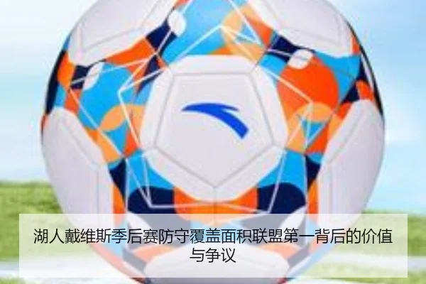 湖人戴维斯季后赛防守覆盖面积联盟第一背后的价值与争议