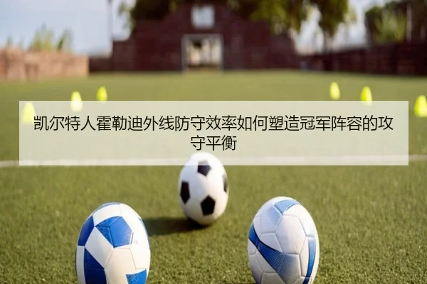 凯尔特人霍勒迪外线防守效率如何塑造冠军阵容的攻守平衡