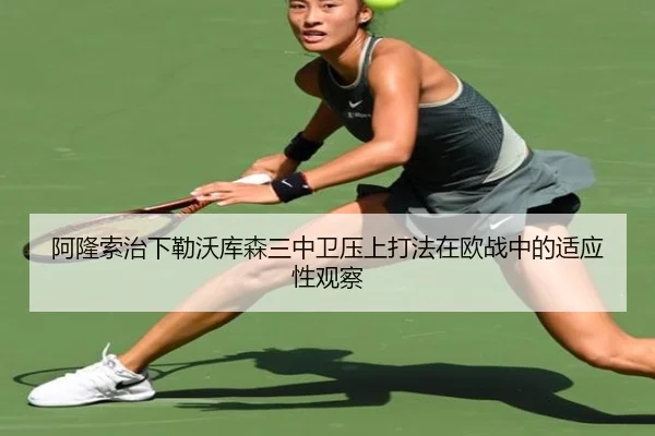 阿隆索治下勒沃库森三中卫压上打法在欧战中的适应性观察